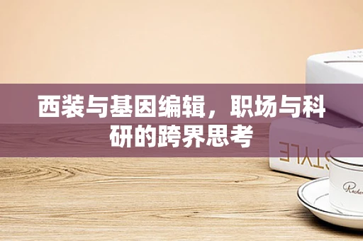 西装与基因编辑，职场与科研的跨界思考