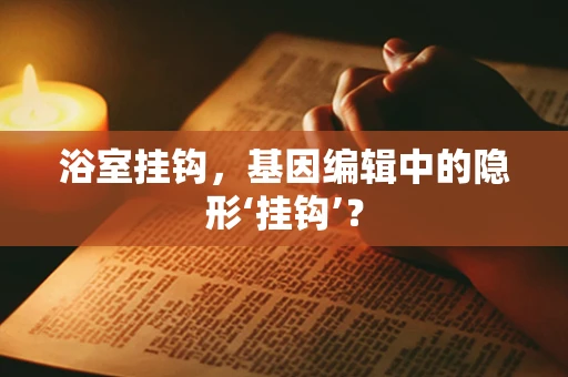 浴室挂钩，基因编辑中的隐形‘挂钩’？
