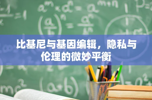 比基尼与基因编辑，隐私与伦理的微妙平衡