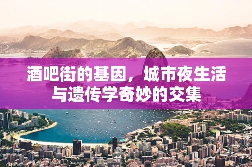 酒吧街的基因，城市夜生活与遗传学奇妙的交集