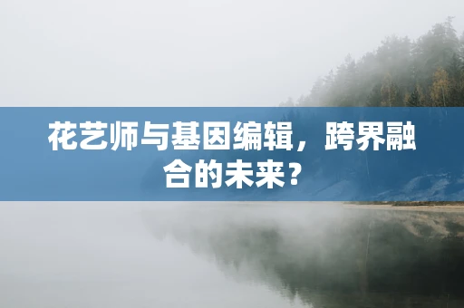 花艺师与基因编辑，跨界融合的未来？