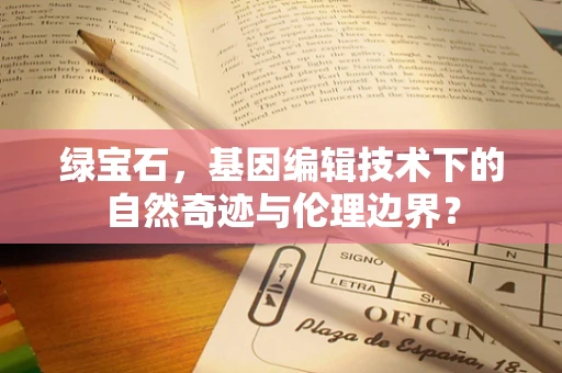 绿宝石，基因编辑技术下的自然奇迹与伦理边界？