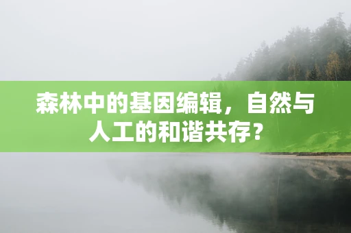 森林中的基因编辑，自然与人工的和谐共存？