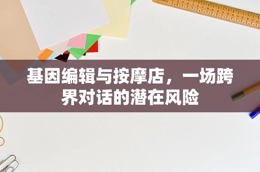 基因编辑与按摩店，一场跨界对话的潜在风险