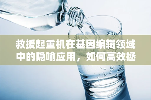 救援起重机在基因编辑领域中的隐喻应用，如何高效拯救突变细胞？