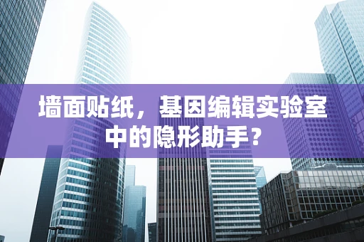 墙面贴纸，基因编辑实验室中的隐形助手？