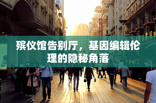 殡仪馆告别厅，基因编辑伦理的隐秘角落