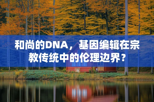 和尚的DNA，基因编辑在宗教传统中的伦理边界？