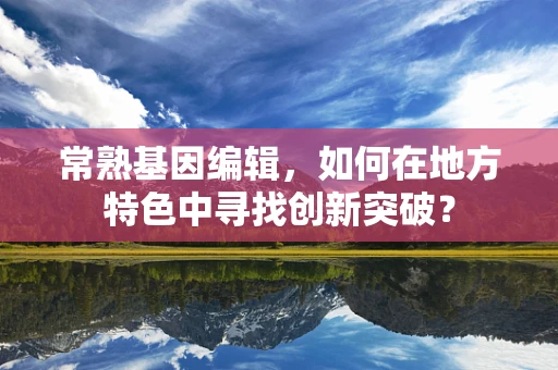 常熟基因编辑，如何在地方特色中寻找创新突破？