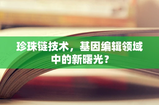珍珠链技术，基因编辑领域中的新曙光？
