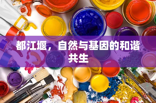都江堰，自然与基因的和谐共生