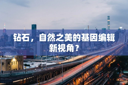 钻石，自然之美的基因编辑新视角？