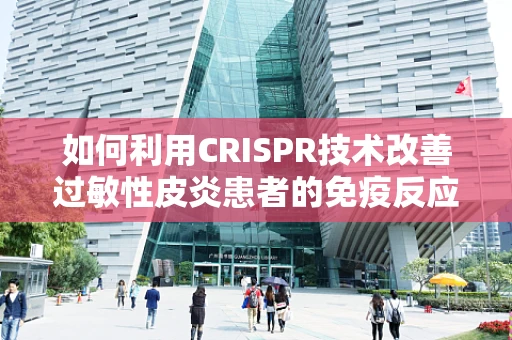 如何利用CRISPR技术改善过敏性皮炎患者的免疫反应？