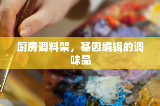 厨房调料架，基因编辑的调味品