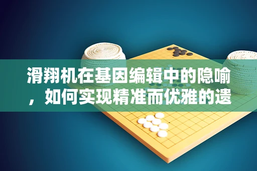 滑翔机在基因编辑中的隐喻，如何实现精准而优雅的遗传改造？