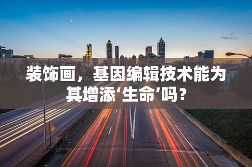 装饰画，基因编辑技术能为其增添‘生命’吗？