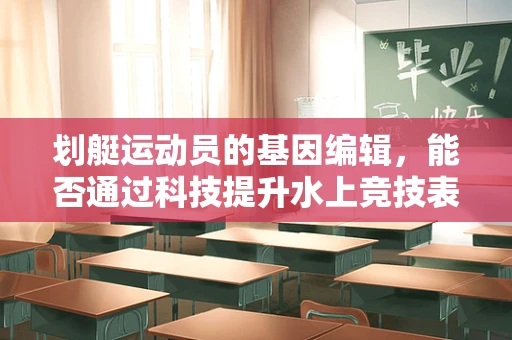 划艇运动员的基因编辑，能否通过科技提升水上竞技表现？