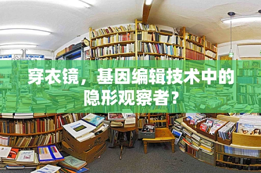 穿衣镜，基因编辑技术中的隐形观察者？