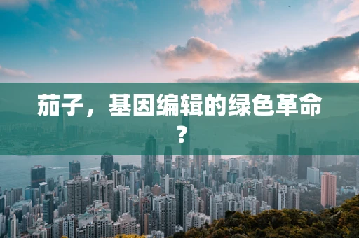 茄子，基因编辑的绿色革命？