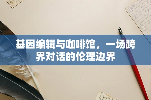 基因编辑与咖啡馆，一场跨界对话的伦理边界