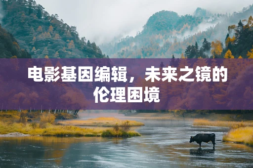 电影基因编辑，未来之镜的伦理困境