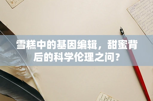 雪糕中的基因编辑，甜蜜背后的科学伦理之问？