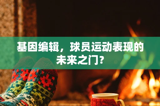 基因编辑，球员运动表现的未来之门？
