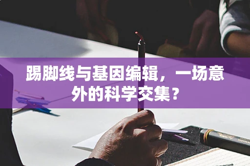 踢脚线与基因编辑，一场意外的科学交集？