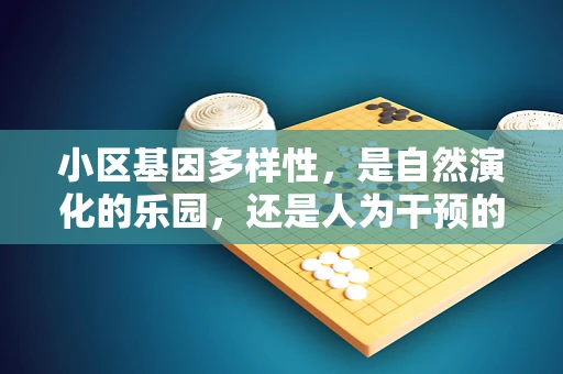 小区基因多样性，是自然演化的乐园，还是人为干预的试验场？