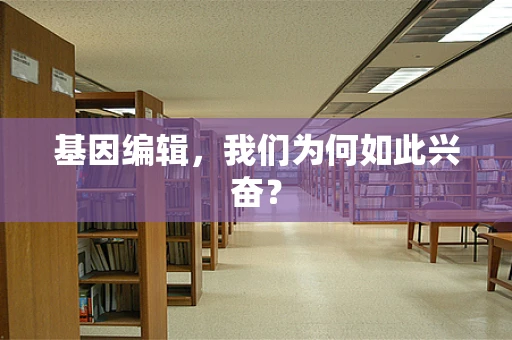 基因编辑，我们为何如此兴奋？