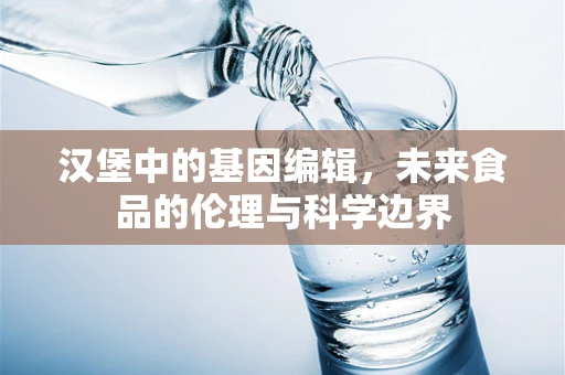 汉堡中的基因编辑，未来食品的伦理与科学边界