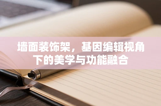 墙面装饰架，基因编辑视角下的美学与功能融合