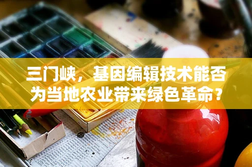 三门峡，基因编辑技术能否为当地农业带来绿色革命？