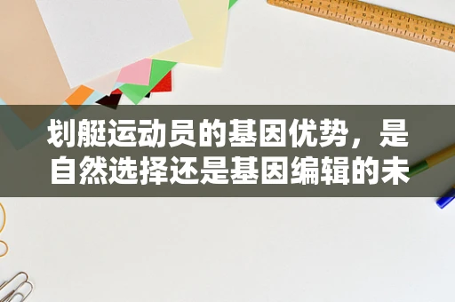 划艇运动员的基因优势，是自然选择还是基因编辑的未来？