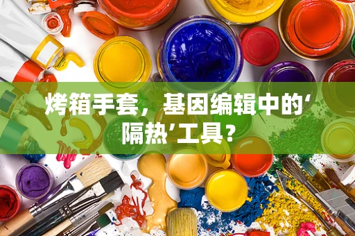 烤箱手套，基因编辑中的‘隔热’工具？