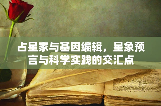 占星家与基因编辑，星象预言与科学实践的交汇点
