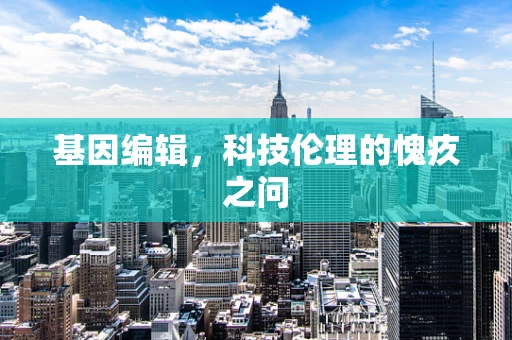 基因编辑，科技伦理的愧疚之问