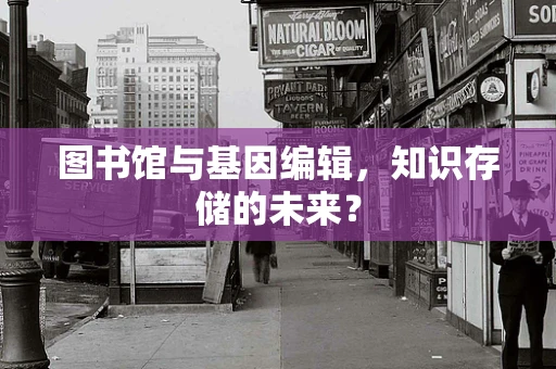 图书馆与基因编辑，知识存储的未来？