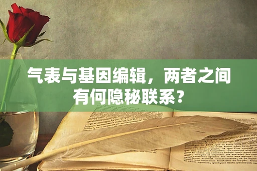 气表与基因编辑，两者之间有何隐秘联系？