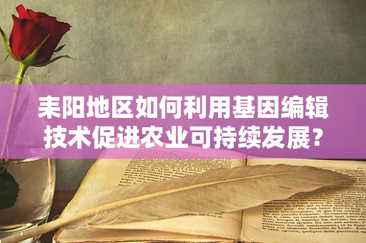耒阳地区如何利用基因编辑技术促进农业可持续发展？