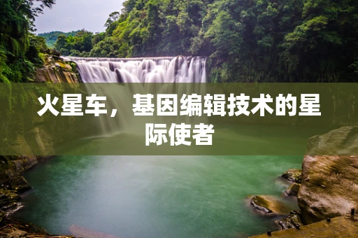 火星车，基因编辑技术的星际使者
