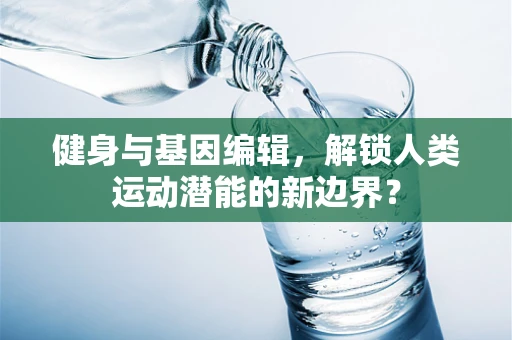 健身与基因编辑，解锁人类运动潜能的新边界？