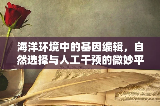 海洋环境中的基因编辑，自然选择与人工干预的微妙平衡