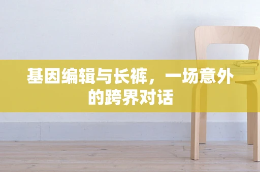 基因编辑与长裤，一场意外的跨界对话