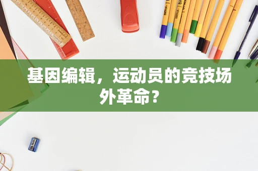 基因编辑，运动员的竞技场外革命？