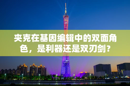 夹克在基因编辑中的双面角色，是利器还是双刃剑？