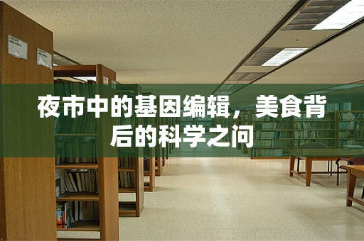 夜市中的基因编辑，美食背后的科学之问