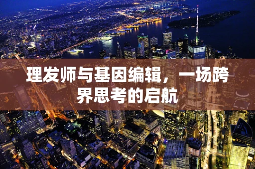 理发师与基因编辑，一场跨界思考的启航
