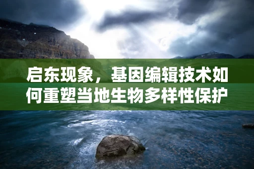 启东现象，基因编辑技术如何重塑当地生物多样性保护策略？