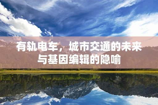 有轨电车，城市交通的未来与基因编辑的隐喻